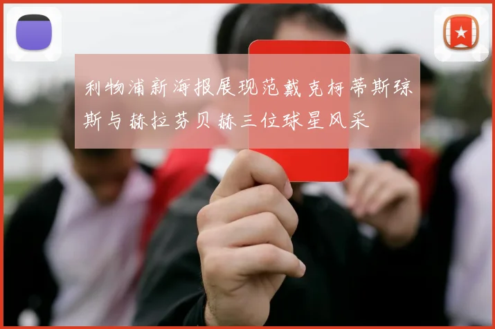 利物浦新海报展现范戴克柯蒂斯琼斯与赫拉芬贝赫三位球星风采